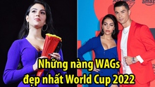 Những nàng WAGs đẹp nhất World Cup 2022