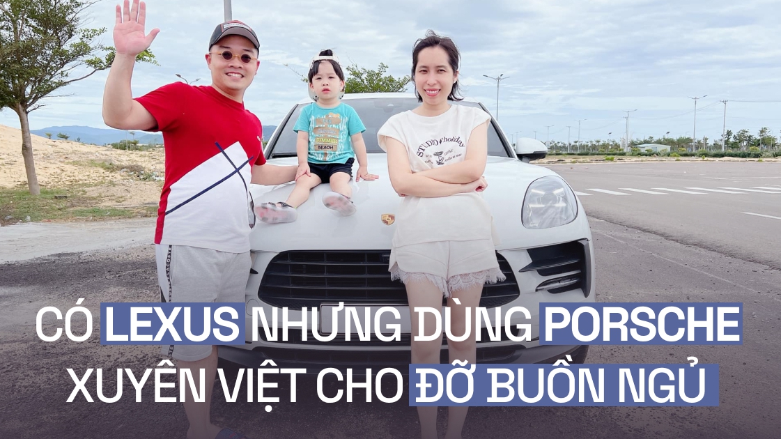 Gia đình 9X Hà Thành lái Macan xuyên Việt: ‘Mua Porsche mà chỉ loanh quanh Hà Nội thì rất chán’