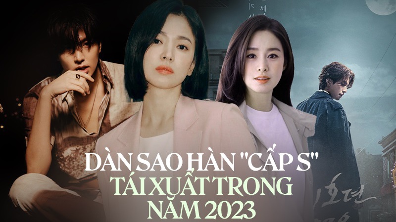 Dàn sao Hàn 'hạng S' tái xuất trong năm 2023: Song Hye Kyo bùng nổ, bao giờ tới lượt Kim Tae Hee?