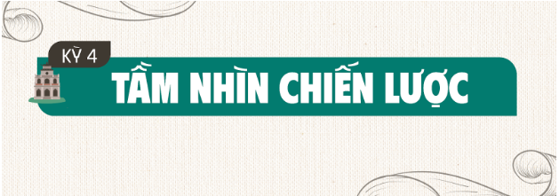 Kỳ 4: Tầm nhìn chiến lược - Ảnh 1.