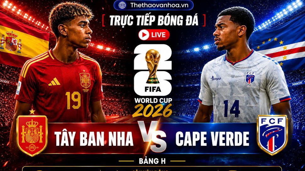 Nhận định Tây Ban Nha vs Cape Verde 23h hôm nay ngày 15/6, bảng H World Cup 2026: Bò tót thị uy