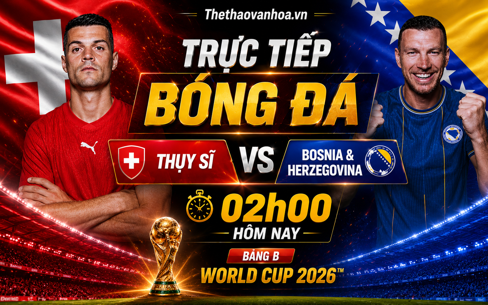 TRỰC TIẾP bóng đá Thụy Sĩ vs Bosnia & Herzegovina 02h00 hôm nay, bảng B World Cup 2026