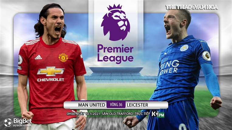 Nhận định bóng đá nhà cái MU vs Leicester. K+, KPM trực tiếp bóng đá Ngoại hạng Anh