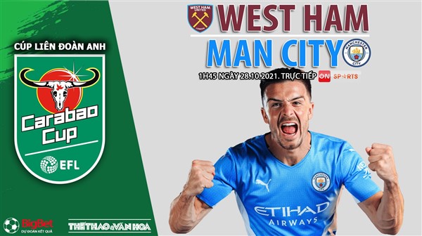 Nhận định bóng đá nhà cái West Ham vs Man City. Nhận định, dự đoán bóng đá Cúp LĐ Anh (1h45, 28/10)