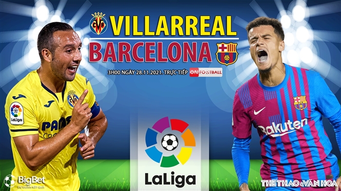 Nhận định bóng đá nhà cái Villarreal vs Barcelona. Nhận định, dự đoán bóng đá Tây Ban Nha (3h00, 28/11)