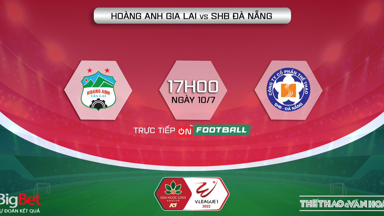 VIDEO HAGL vs Đà Nẵng: Trực tiếp bóng đá, dự đoán bóng đá V-League 2022 (17h00, 10/7)