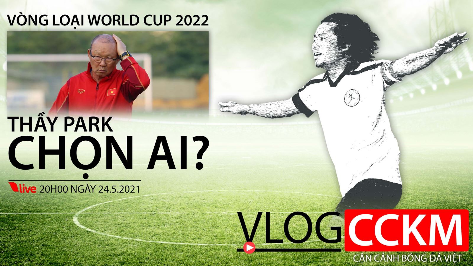 Đội tuyển Việt Nam: Ông Park chọn ai cho vòng loại World Cup 2022?