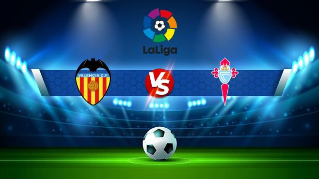 Nhận định bóng đá nhà cái Valencia vs Celta Vigo. Nhận định, dự đoán bóng đá La Liga (23h30, 17/9)