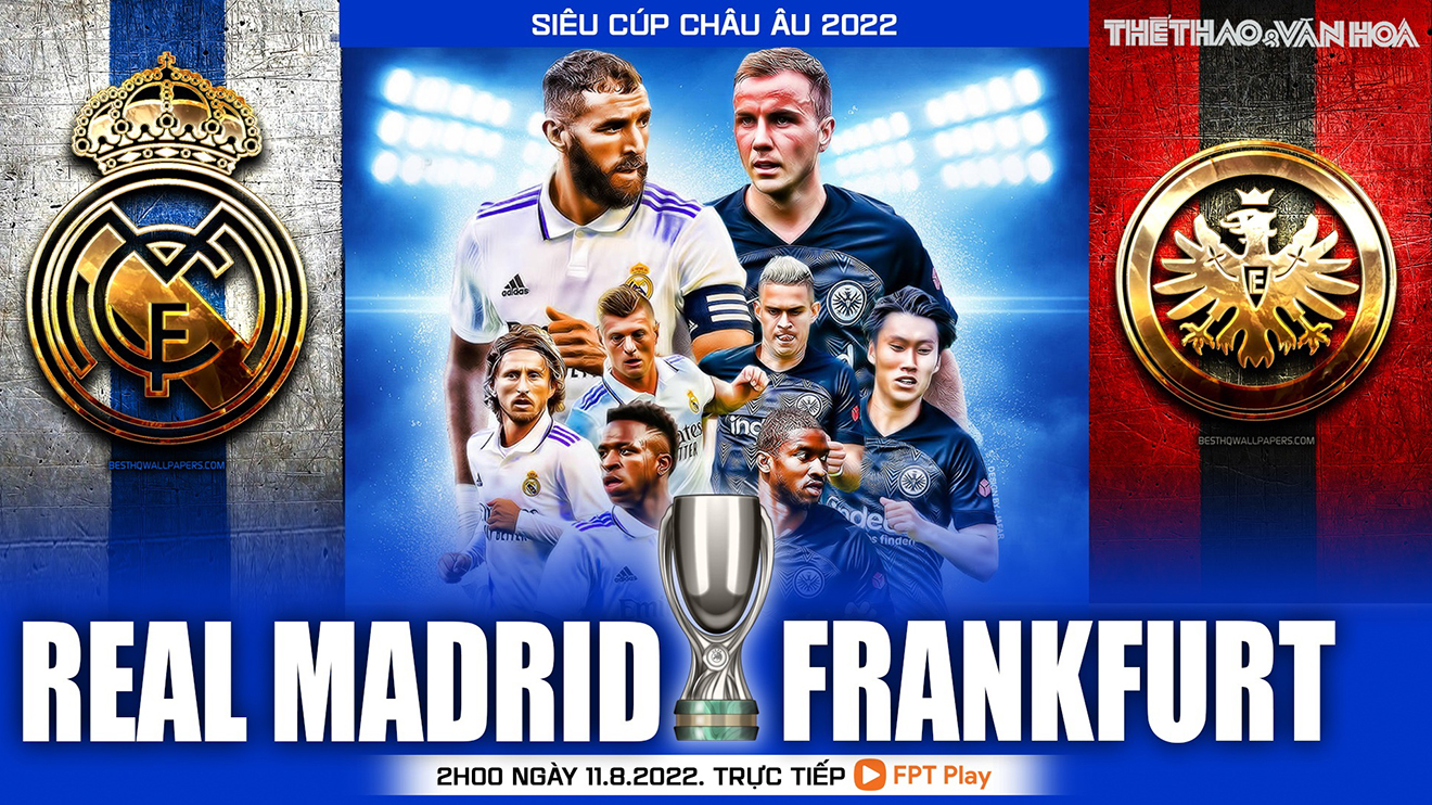 Nhận định bóng đá nhà cái Real Madrid vs Frankfurt. Nhận định, dự đoán bóng đá Siêu cúp châu Âu 2022 (02h00, 11/8)