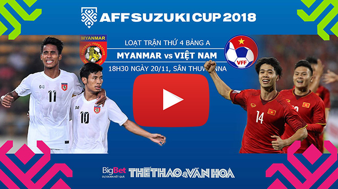 VTV6, VTC3, lịch thi đấu bóng đá AFF Cup 2018 hôm nay, VTV5, trực tiếp bóng đá, truc tiep bong da vtv6, Việt Nam vs Myanmar, nhận định và nhận định bóng đá Việt Nam, xem bóng đá