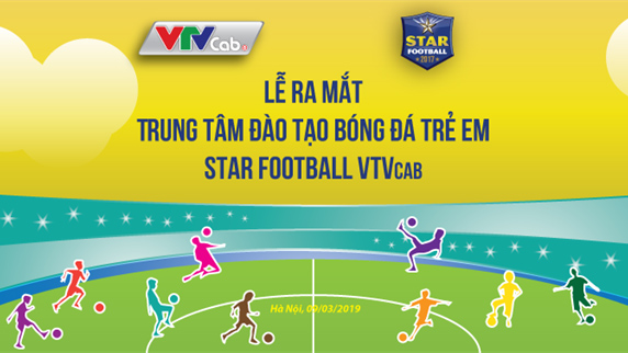 Trung tâm Đào tạo Bóng đá Trẻ em VTVcab STAR FOOTBALL chính thức ra mắt