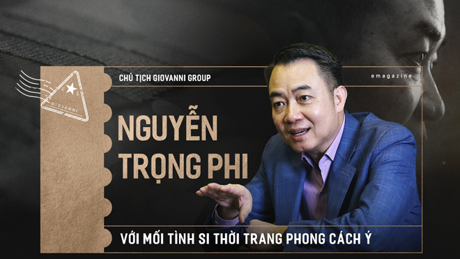 Chủ tịch GIOVANNI - Nguyễn Trọng Phi: Với mối tình si thời trang phong cách Ý