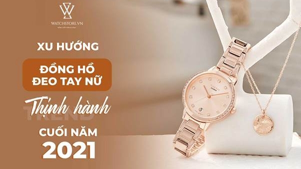 Xu hướng đồng hồ đeo tay nữ thịnh hành cuối năm 2021