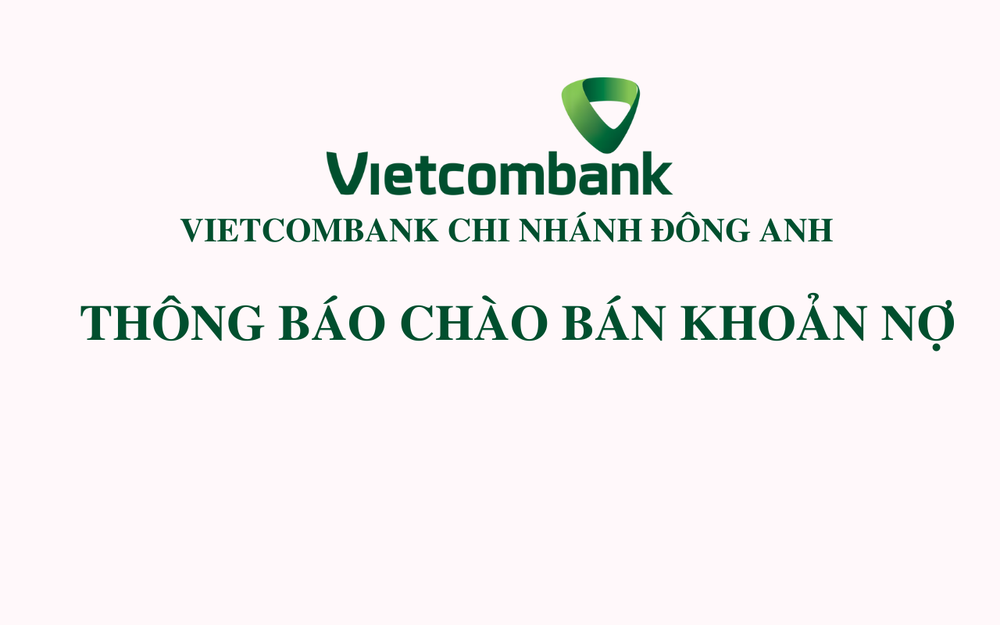 Vietcombank chi nhánh Đông Anh thông báo chào bán khoản nợ của Công ty CP XD&TM Thép Nam Khánh - Ảnh 1.