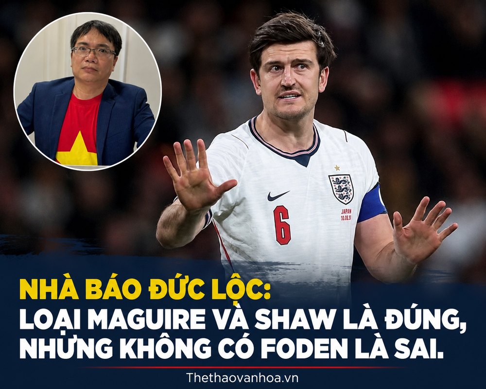 Nhà báo Đức Lộc: 'Tuchel loại Maguire và Shaw là đúng, nhưng không nên loại Foden' - Ảnh 1.