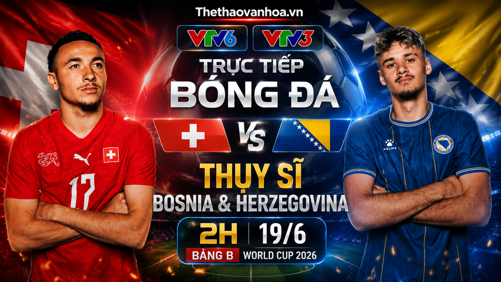 VTV6 VTV3 trực tiếp bóng đá Thụy Sĩ vs Bosnia & Herzegovina 2h 19/6, bảng B World Cup 2026 - Ảnh 3. VTV6 VTV3 trực tiếp bóng đá Thụy Sĩ vs Bosnia & Herzegovina 2h 19/6, bảng B World Cup 2026 - Ảnh 3.