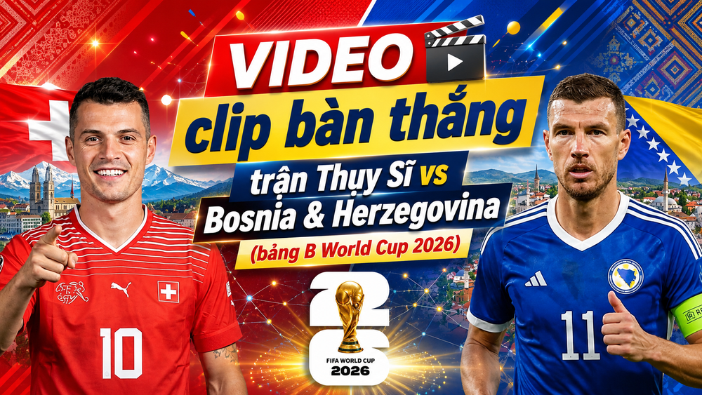 VIDEO clip bàn thắng trận Thụy Sĩ vs Bosnia & Herzegovina (bảng B World Cup 2026) - Ảnh 1. VIDEO clip bàn thắng trận Thụy Sĩ vs Bosnia & Herzegovina (bảng B World Cup 2026) - Ảnh 1.
