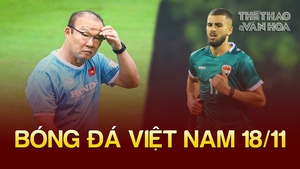 Tin nóng bóng đá Việt sáng 18/11: ĐT Iraq ngại một điều tại Việt Nam, ĐT Thái Lan quan tâm HLV Park Hang Seo