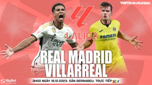 Nhận định bóng đá Real Madrid vs Villarreal (3h00 ngày 18/12), vòng 17 La Liga