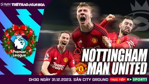 Nhận định bóng đá Nottingham vs MU (0h30, 31/12), vòng 20 Ngoại hạng Anh