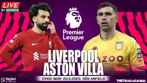Nhận định, nhận định bóng đá Liverpool vs Aston Villa (21h00, 20/5), vòng 37 Ngoại hạng Anh