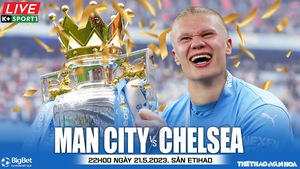 Nhận định bóng đá Man City vs Chelsea (22h00, 21/5), nhận định bóng đá Ngoại hạng Anh vòng 37