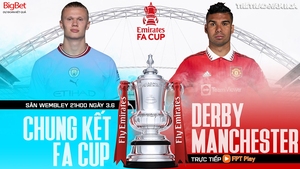 Nhận định, nhận định bóng đá Man City vs MU (21h00, 3/6), CK FA Cup