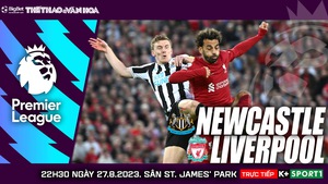 Nhận định bóng đá Newcastle vs Liverpool (22h30, 27/8), vòng 3 ngoại hạng Anh