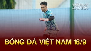 Bóng đá Việt Nam 18/9: ĐT Olympic Việt Nam chốt người đeo băng đội trưởng