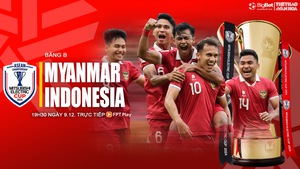 Nhận định, soi tỷ lệ Myanmar vs Indonesia 19h30 hôm nay 9/12, vòng bảng AFF Cup 2024