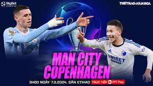 Nhận định bóng đá Man City vs Copenhagen (3h00, 7/3), vòng 1/8 cúp C1 châu Âu