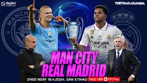 Nhận định bóng đá Man City vs Real Madrid (02h00 hôm nay 18/4), tứ kết lượt đi Cúp C1 châu Âu