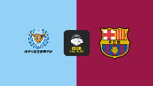 Nhận định bóng đá hôm nay 4/8: Daegu FC vs Barcelona