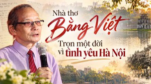 Nhà thơ Bằng Việt - Trọn một đời vì tình yêu Hà Nội