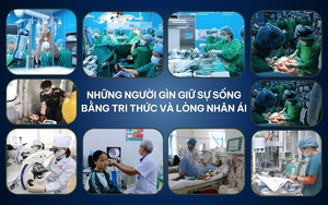 Những người gìn giữ sự sống bằng tri thức và lòng nhân ái