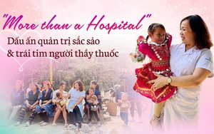 "More than a Hospital": Dấu ấn quản trị sắc sảo và trái tim người thầy thuốc