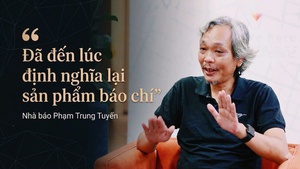 Nhà báo Phạm Trung Tuyến: Đã đến lúc định nghĩa lại sản phẩm báo chí