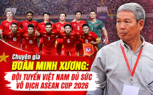 Chuyên gia Đoàn Minh Xương: “Đội tuyển Việt Nam đủ sức vô địch ASEAN Cup 2026”