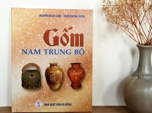 Sách 'Gốm Nam Trung bộ' - hé lộ những bí ẩn về 7 vùng gốm cổ