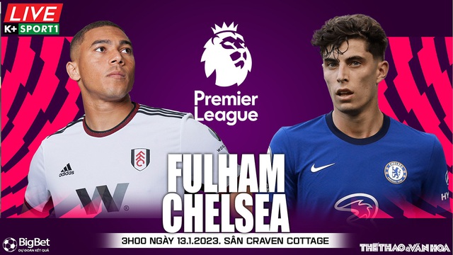 Nhận định bóng đá Fulham vs Chelsea (3h00, 13/1), đá bù Ngoại hạng Anh