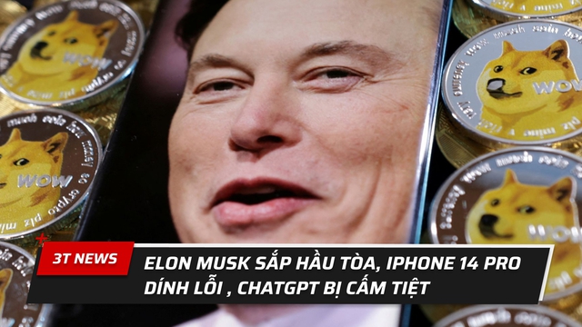 Elon Musk sắp hầu tòa, Apple thừa nhận lỗi iPhone 14 Pro và nỗi kinh hoàng của ChatGPT trong trường học