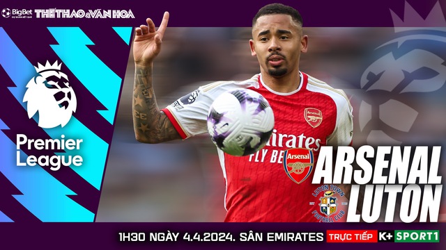 Nhận định bóng đá Arsenal vs Luton (1h30, 4/4), vòng 31 Ngoại hạng Anh