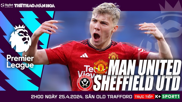 Nhận định bóng đá MU vs Sheffield (02h00, 25/4), đá bù vòng 29 Ngoại hạng Anh - Ảnh 2.