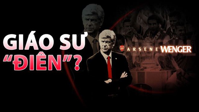 Wenger: Giáo sư hay giáo sư điên?