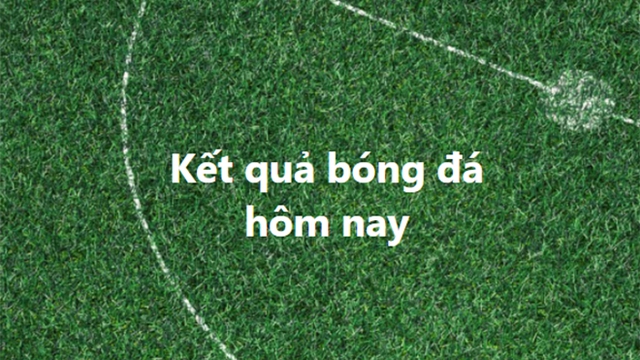 kết quả bóng đá hôm nay, ket qua bong da, kqbd, kết quả bóng đá trực tuyến,  Kết quả vòng loại U23 châu Á, Cúp Liên đoàn Anh, bóng dá Tây Ban Nha, bóng đá Ý, Cúp Đức