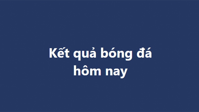 Kết quả bóng đá hôm nay. KQBD trực tuyến ngày 3/11, 4/11