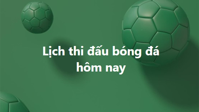 lịch thi đấu bóng đá hôm nay, lich thi dau bong da, trực tiếp bóng đá hôm nay