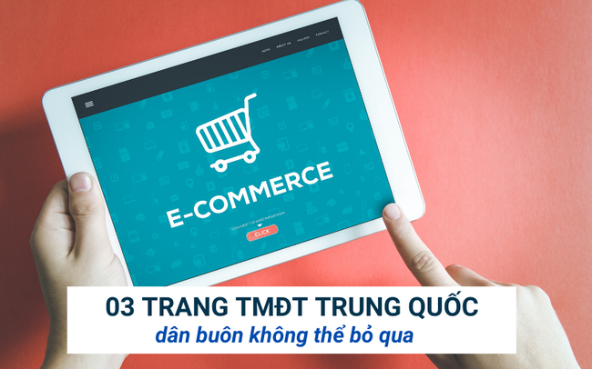 Top 3 trang thương mại điện tử Trung Quốc dân buôn không nên bỏ qua - Ảnh 1.
