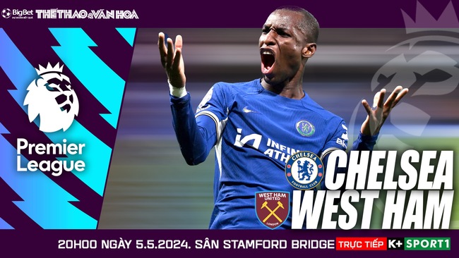 Nhận định bóng đá Chelsea vs West Ham (20h00, 5/5), vòng 36 Ngoại hạng Anh  - Ảnh 2.