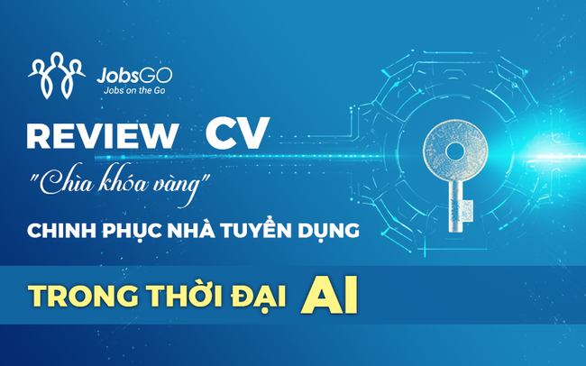 Review CV - &quot;Chìa khóa vàng&quot; chinh phục nhà tuyển dụng trong thời đại AI - Ảnh 1.